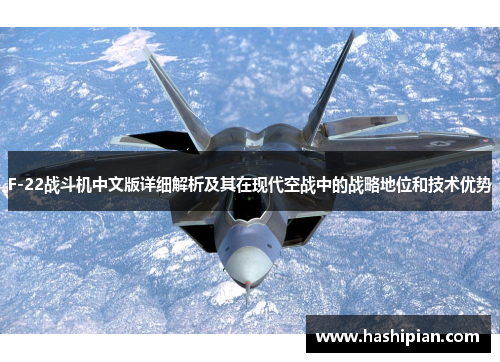 F-22战斗机中文版详细解析及其在现代空战中的战略地位和技术优势 F-22战斗机中文版详细解析及其在现代空战中的战略地位和技术优势