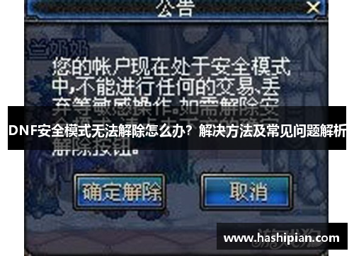 DNF安全模式无法解除怎么办?解决方法及常见问题解析 DNF安全模式无法解除怎么办?解决方法及常见问题解析